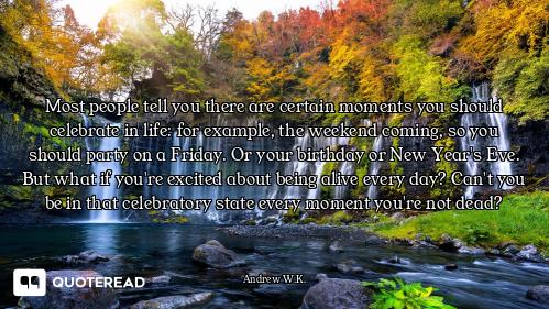Most people tell you there are certain moments you should celebrate in life: for example, the weeken...