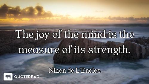 The joy of the mind is the measure of its strength.