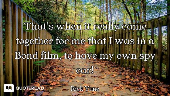 That's when it really came together for me that I was in a Bond film, to have my own spy car!