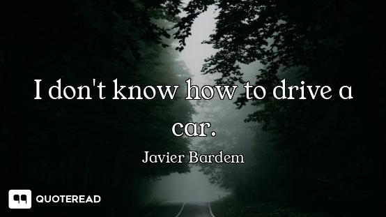 I don't know how to drive a car.