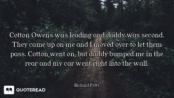 Cotton Owens was leading and daddy was second. They came up on me and I moved over to let them pass....