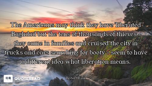 The Americans may think they have 'liberated' Baghdad but the tens of thousands of thieves - they ca...