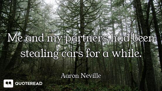 Me and my partners had been stealing cars for a while.