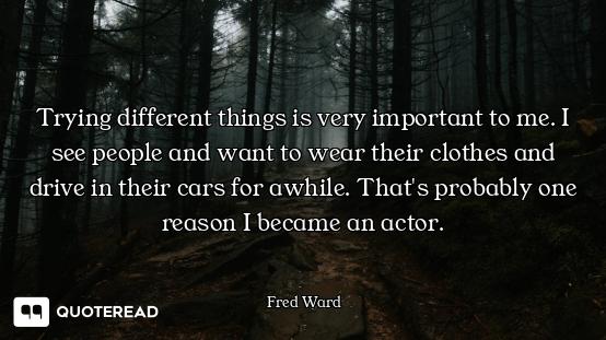 Trying different things is very important to me. I see people and want to wear their clothes and dri...