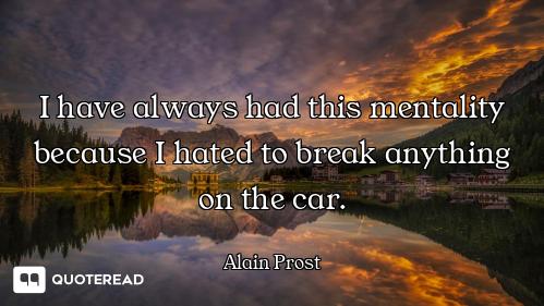 I have always had this mentality because I hated to break anything on the car.