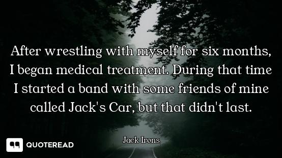 After wrestling with myself for six months, I began medical treatment. During that time I started a...