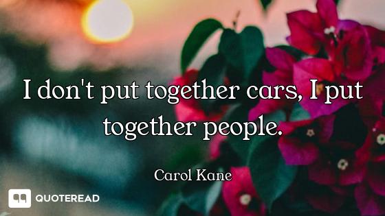 I don't put together cars, I put together people.