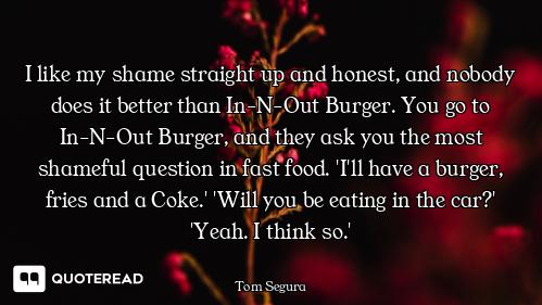 I like my shame straight up and honest, and nobody does it better than In-N-Out Burger. You go to In...