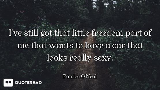 I've still got that little freedom part of me that wants to have a car that looks really sexy.