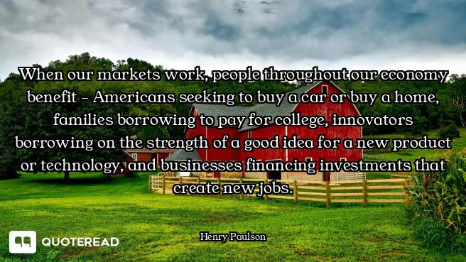 When our markets work, people throughout our economy benefit - Americans seeking to buy a car or buy...