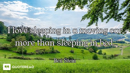 I love sleeping in a moving car more than sleeping in bed.