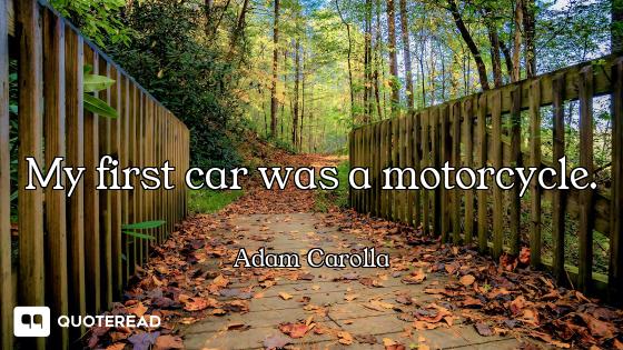 My first car was a motorcycle.