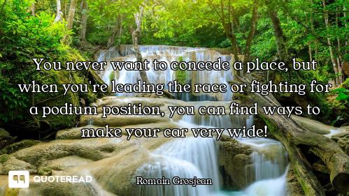 You never want to concede a place, but when you're leading the race or fighting for a podium positio...
