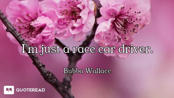 I'm just a race car driver.