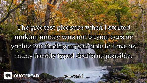 The greatest pleasure when I started making money was not buying cars or yachts but finding myself a...