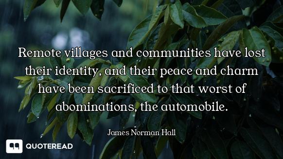 Remote villages and communities have lost their identity, and their peace and charm have been sacrif...