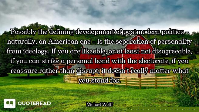 Possibly the defining development of postmodern politics - naturally, an American one - is the separ...
