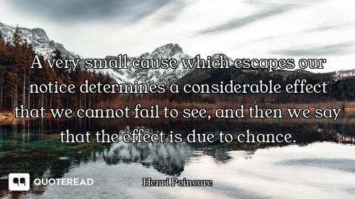 A very small cause which escapes our notice determines a considerable effect that we cannot fail to...