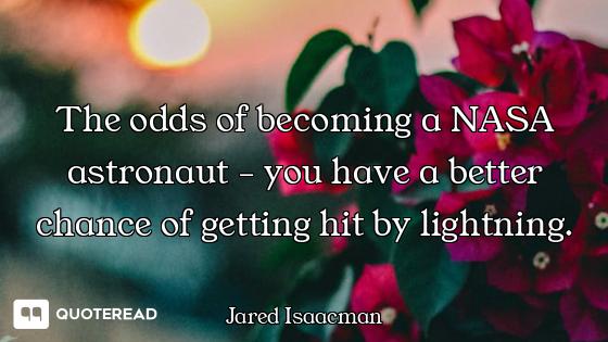 The odds of becoming a NASA astronaut - you have a better chance of getting hit by lightning.