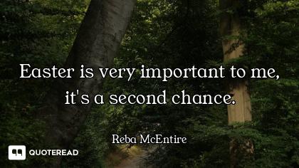 Easter is very important to me, it's a second chance.