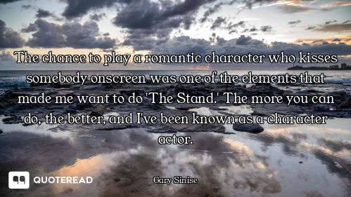 The chance to play a romantic character who kisses somebody onscreen was one of the elements that ma...