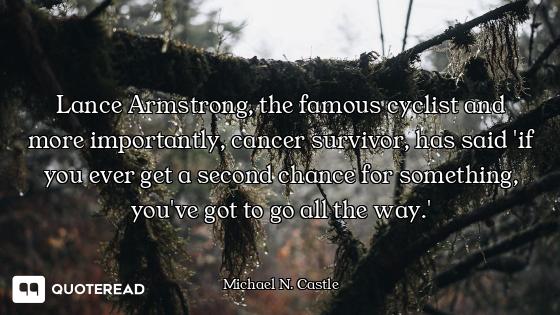 Lance Armstrong, the famous cyclist and more importantly, cancer survivor, has said 'if you ever get...