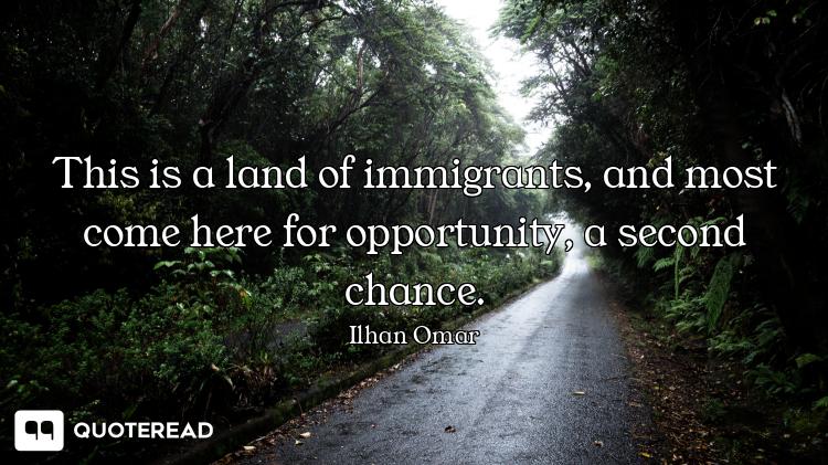 This is a land of immigrants, and most come here for opportunity, a second chance.