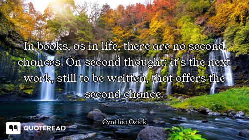 In books, as in life, there are no second chances. On second thought: it's the next work, still to b...