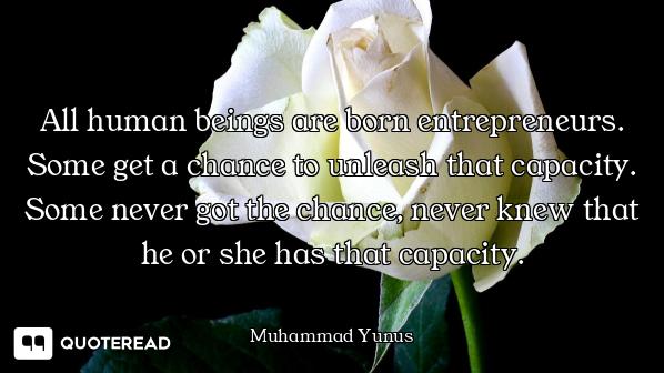 All human beings are born entrepreneurs. Some get a chance to unleash that capacity. Some never got...