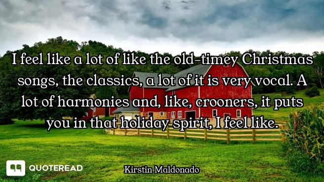 I feel like a lot of like the old-timey Christmas songs, the classics, a lot of it is very vocal. A...