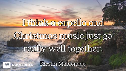 I think a capella and Christmas music just go really well together.