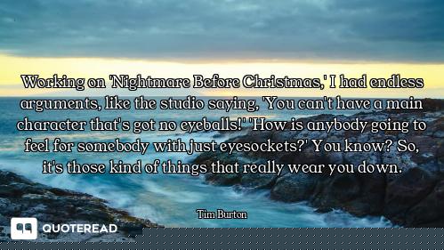 Working on 'Nightmare Before Christmas,' I had endless arguments, like the studio saying, 'You can't...