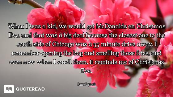 When I was a kid, we would get McDonalds on Christmas Eve, and that was a big deal because the close...