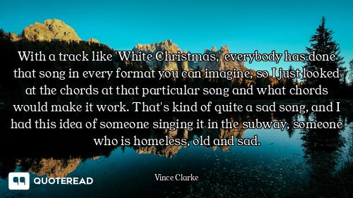 With a track like 'White Christmas,' everybody has done that song in every format you can imagine, s...