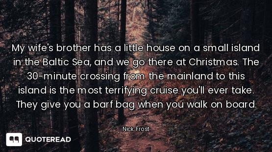 My wife's brother has a little house on a small island in the Baltic Sea, and we go there at Christm...