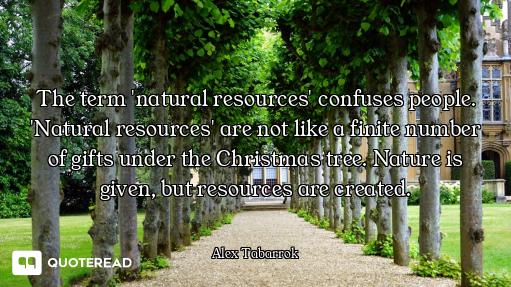 The term 'natural resources' confuses people. 'Natural resources' are not like a finite number of gi...