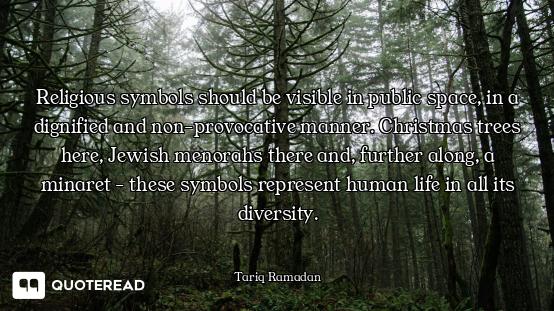 Religious symbols should be visible in public space, in a dignified and non-provocative manner. Chri...