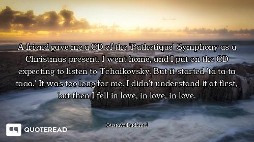 A friend gave me a CD of the 'Pathetique' Symphony as a Christmas present. I went home, and I put on...