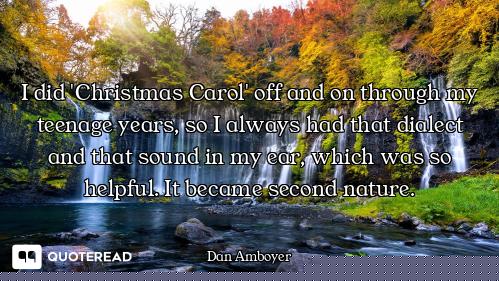 I did 'Christmas Carol' off and on through my teenage years, so I always had that dialect and that s...