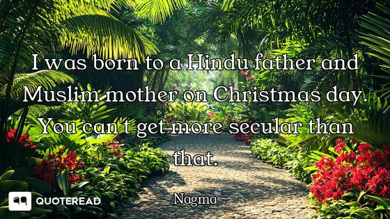 I was born to a Hindu father and Muslim mother on Christmas day. You can't get more secular than tha...