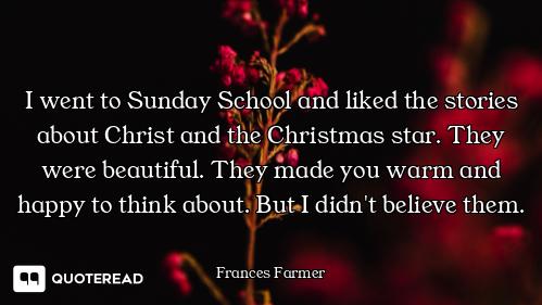 I went to Sunday School and liked the stories about Christ and the Christmas star. They were beautif...