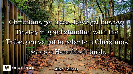 Christians get trees. Jews get bushes. To stay in good standing with the Tribe, you've got to refer...