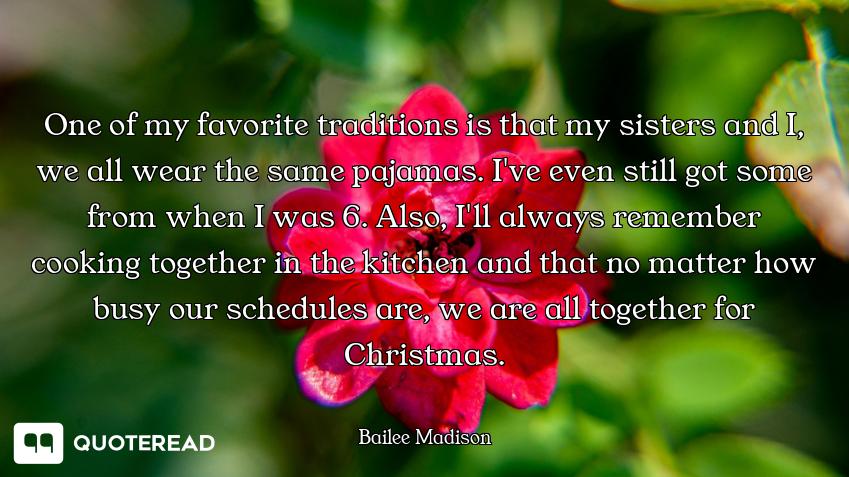 One of my favorite traditions is that my sisters and I, we all wear the same pajamas. I've even stil...