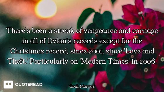 There's been a streak of vengeance and carnage in all of Dylan's records except for the Christmas re...
