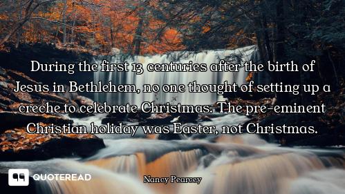 During the first 13 centuries after the birth of Jesus in Bethlehem, no one thought of setting up a...