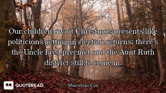Our children await Christmas presents like politicians getting in election returns: there's the Uncl...