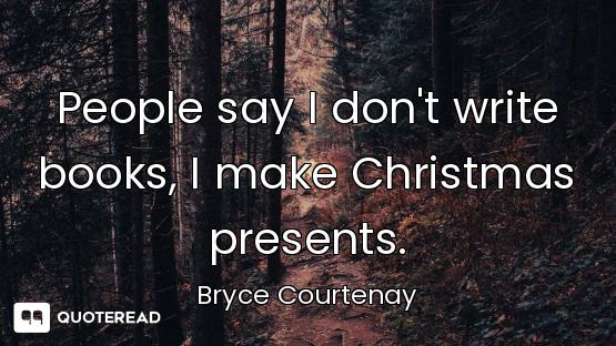 People say I don't write books, I make Christmas presents.