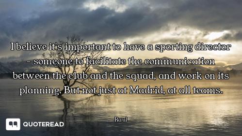 I believe it's important to have a I believe it's important to have a sporting director - someone to facilitate the communication betwe...