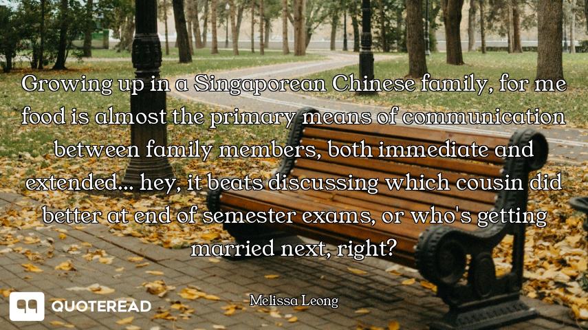 Growing up in a Singaporean Chinese family, for me food is almost the primary means of communication...