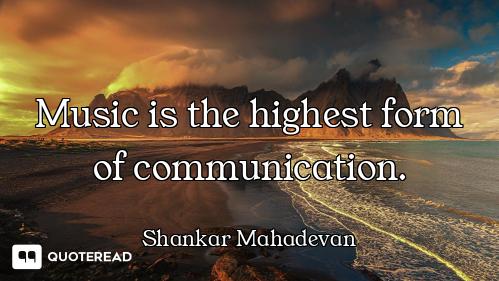Music is the highest form of communication.